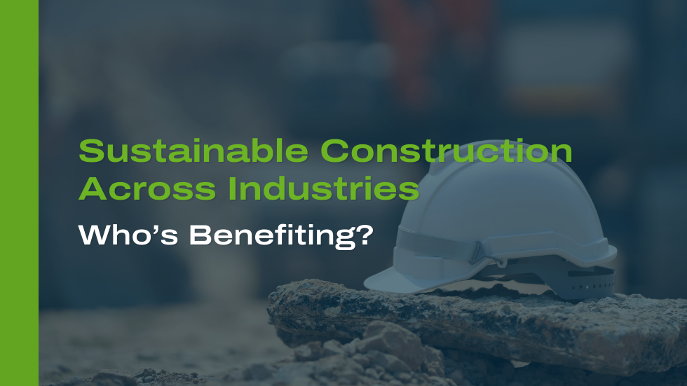 Sustainable Construction Across Industries: Who’s Benefiting?